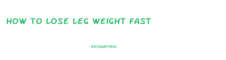 how to lose leg weight fast