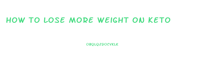 how to lose more weight on keto