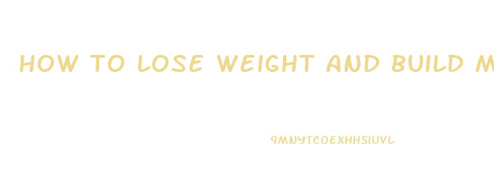 how to lose weight and build muscle for beginners
