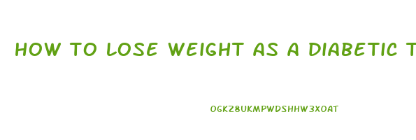 how to lose weight as a diabetic type 2