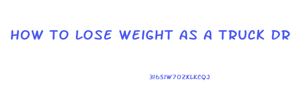 how to lose weight as a truck driver