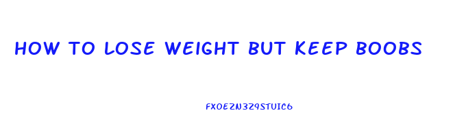 how to lose weight but keep boobs