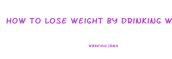 how to lose weight by drinking water