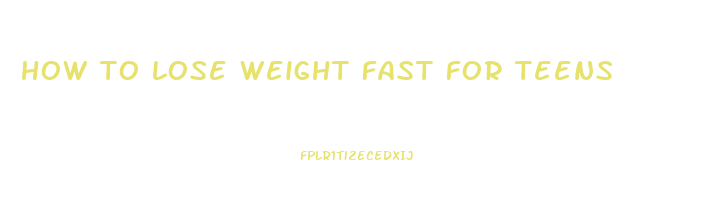 how to lose weight fast for teens