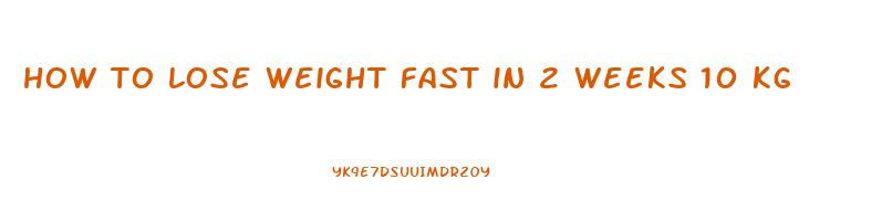 how to lose weight fast in 2 weeks 10 kg
