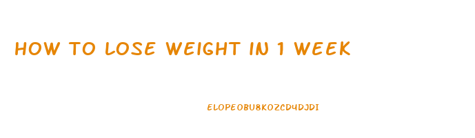 how to lose weight in 1 week