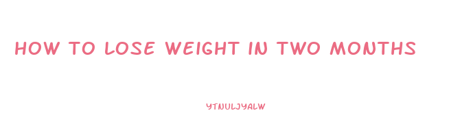 how to lose weight in two months