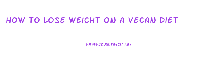 how to lose weight on a vegan diet