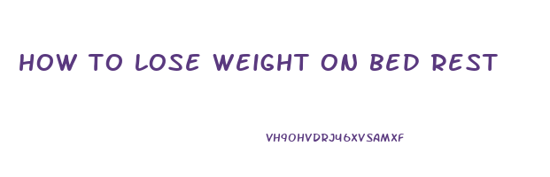 how to lose weight on bed rest