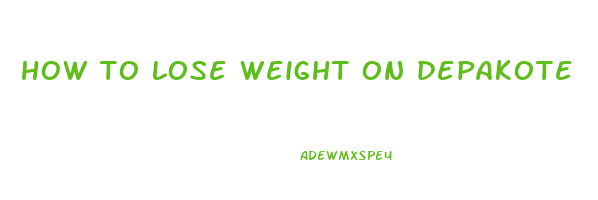 how to lose weight on depakote