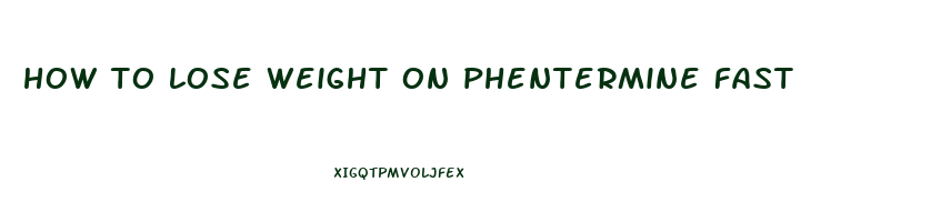 how to lose weight on phentermine fast