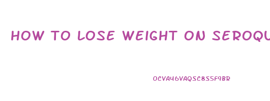how to lose weight on seroquel reddit