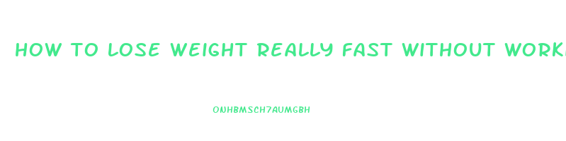 how to lose weight really fast without working out