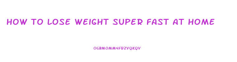 how to lose weight super fast at home