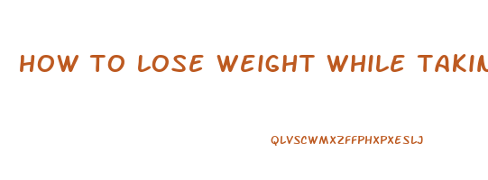 how to lose weight while taking lexapro