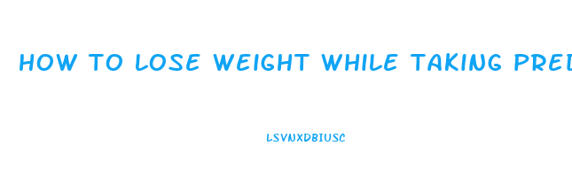 how to lose weight while taking prednisone