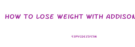 how to lose weight with addisons disease