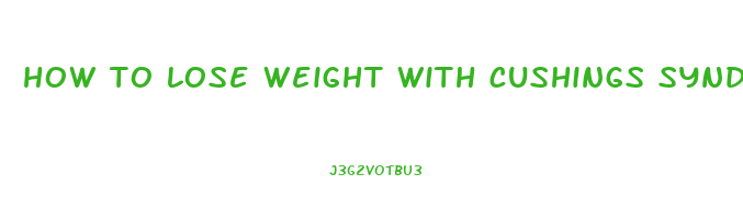 how to lose weight with cushings syndrome