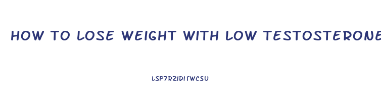 how to lose weight with low testosterone
