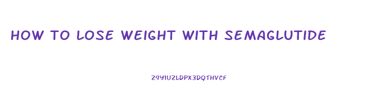 how to lose weight with semaglutide