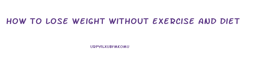 how to lose weight without exercise and diet