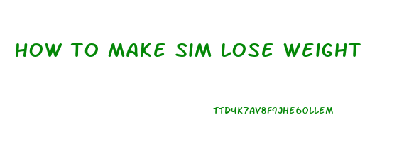 how to make sim lose weight