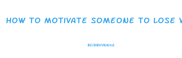 how to motivate someone to lose weight