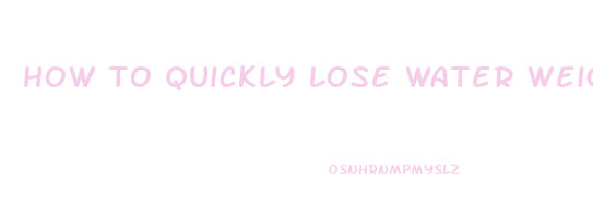 how to quickly lose water weight