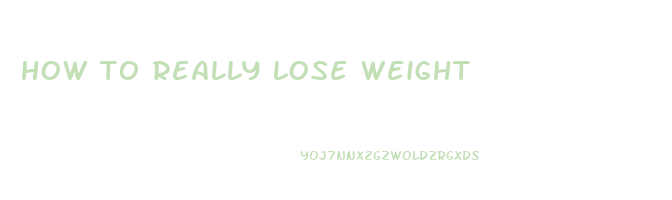 how to really lose weight
