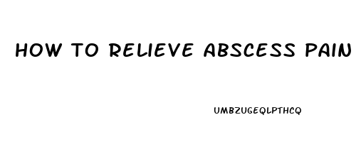 how to relieve abscess pain at home