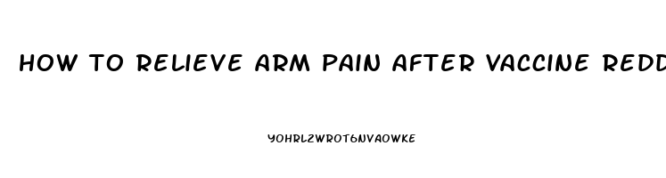 how to relieve arm pain after vaccine reddit