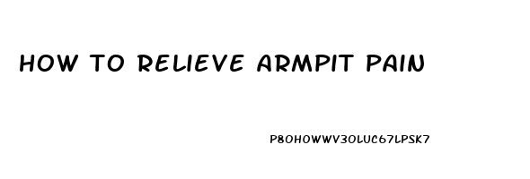 how to relieve armpit pain