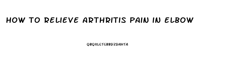 how to relieve arthritis pain in elbow