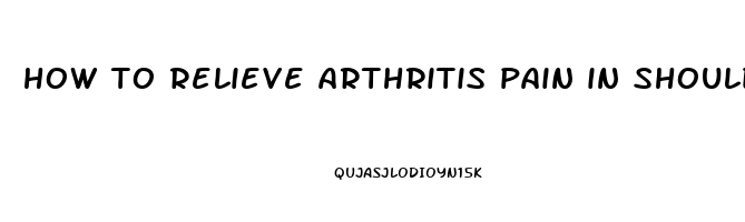 how to relieve arthritis pain in shoulder