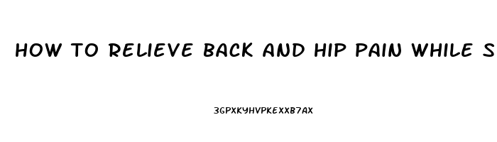 how to relieve back and hip pain while sleeping