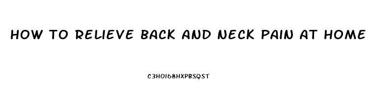 how to relieve back and neck pain at home