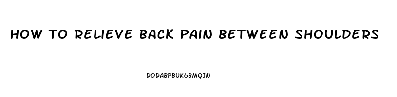 how to relieve back pain between shoulders