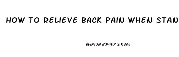 how to relieve back pain when standing