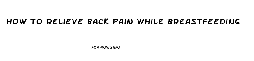 how to relieve back pain while breastfeeding