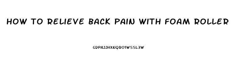 how to relieve back pain with foam roller