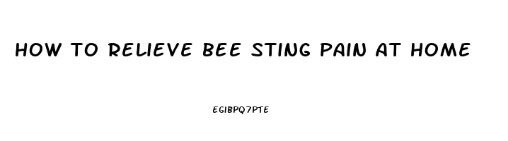 how to relieve bee sting pain at home