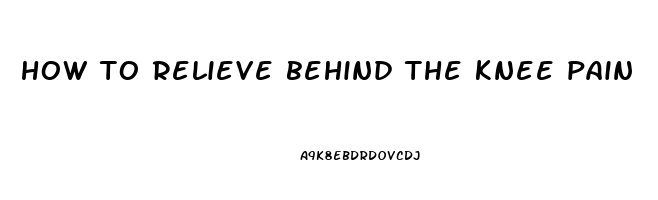 how to relieve behind the knee pain