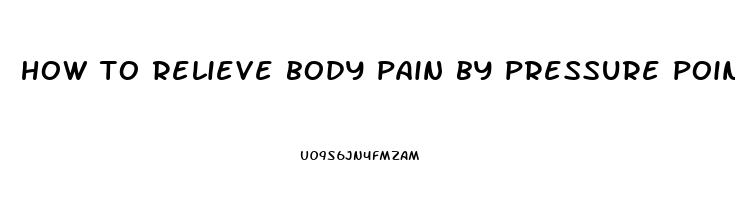 how to relieve body pain by pressure points