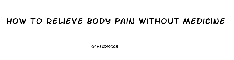 how to relieve body pain without medicine