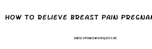 how to relieve breast pain pregnancy