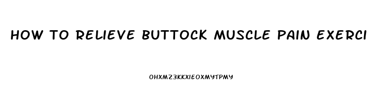 how to relieve buttock muscle pain exercises