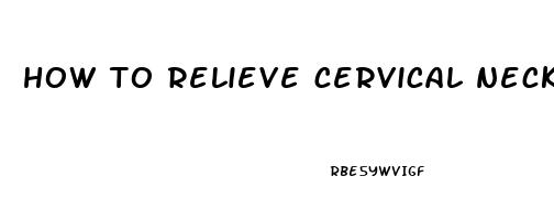 how to relieve cervical neck pain