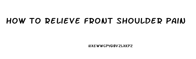 how to relieve front shoulder pain