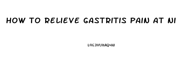 how to relieve gastritis pain at night