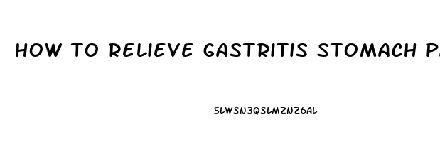 how to relieve gastritis stomach pain